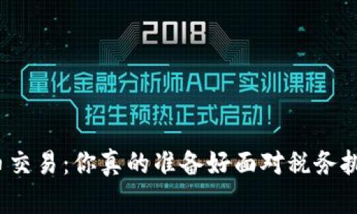 加密货币交易：你真的准备好面对税务挑战了吗？