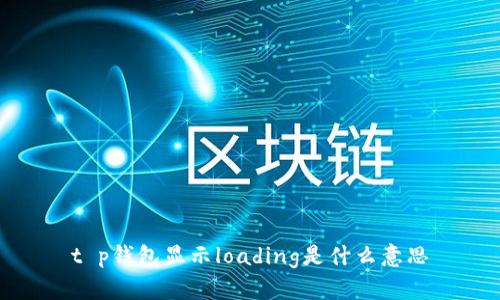 t p钱包显示loading是什么意思