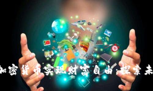 如何通过Prizm加密货币实现财富自由：探索未来金融的新机会