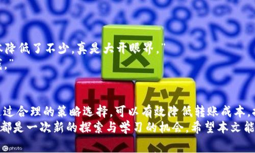 jiaotiTP钱包转到欧易交易所的手续费：一个未解之谜?/jiaoti
TP钱包, 欧易交易所, 手续费/guanjianci

引言：跨越数字资产的桥梁
在当今快速发展的数字货币世界里，越来越多的人开始接触和使用加密资产。TP钱包，作为一种主流的数字钱包，受到不少用户的青睐。而欧易交易所，则是用户进行交易、投资的重要平台之一。然而，对于许多人来说，TP钱包转账到欧易交易所的费用问题，依然是个悬而未解的谜团。我们将深入探讨这个问题，帮助用户做好准备，以便更好地规划他们的数字资产管理。

TP钱包与欧易交易所简介
TP钱包是一款去中心化的数字钱包，支持多种加密货币的存储与转账。其用户友好的界面和多种安全措施吸引了大量用户。欧易交易所，成立于2020年，是一个综合性的数字资产交易平台，用户可以在这里进行买卖、兑换等多种操作。理解这两个平台的基本功能有助于我们更好地把握手续费的问题。

理解手续费的不同层面
在转账或交易过程中，手续费往往是一个不可忽视的成本。手续费通常可以分为两类：网络手续费和交易所手续费。网络手续费是指在区块链网络中处理交易所需要支付的费用，而交易所手续费则是由交易所收取的费用。这两者在TP钱包转账至欧易交易所的过程中是相互独立的，但都可能对用户的资金产生影响。

TP钱包转账到欧易交易所的网络手续费
当你从TP钱包转账加密货币到欧易交易所时，首先需要考虑的就是网络手续费。每次交易在区块链网络上进行确认时，都会有一个费用需要支付。这个费用的多少通常取决于网络的拥堵状况、区块链本身的性质及其设计。此外，不同的加密货币也可能有不同的手续费标准。
例如，使用以太坊（ETH）进行转账时，由于其网络常常处于繁忙状态，手续费可能会较高。相对而言，使用一些交易速度快、费用低的链，例如波场、币安智能链等，可能会节省部分费用。因此，在选择转账的币种时，务必考虑相关的手续费。

欧易交易所的交易费用
在将资产成功转入欧易交易所后，若用户打算进行交易，需注意交易所的手续费结构。通常，交易所会根据用户的交易量和等级设置不同的手续费标准。对于活跃用户，可能会享有较低的手续费，而新用户可能需支付较高的费用。
此外，某些交易所还会提供优惠活动，例如手续费减免、手续费返还等，吸引用户在其平台上进行交易。在进行操作前，用户最好仔细查阅欧易的官方网站，了解当前的收费政策，从而避免意外的额外支出。

如何有效降低转账费用
避免任何不必要的费用总是让人觉得舒心，尤其是在数字资产这样波动剧烈的场景中。以下是一些有效的策略，帮助用户降低TP钱包转账到欧易交易所的手续费：

ul
listrong选择低收费时段/strong：大多数区块链网络在某些时段可能更拥堵，手续费也会随之增加。用户可以选择在网络相对平稳的时段进行转账，例如深夜或周末。/li
listrong使用手续费比较工具/strong：有许多在线工具可以帮助用户实时监控不同区块链网络的手续费情况，从而选择最优的转账时机和方式。/li
listrong使用合适的币种/strong：不同的加密货币在转账时的手续费差异可能非常大。选择一些常用的、手续费相对较低的币种，能够有效减少转账的整体费用。/li
/ul

用户的真实体验与分享
为了让我们的讨论更具深度，我采访了一些使用TP钱包转账到欧易交易所的用户，听听他们的真实想法与体验。
一位昵称为小李的用户分享道：“我最初并不知道手续费会如此吃紧，尤其是在使用ETH转账到欧易时，手续费几乎让我傻眼！但后来我尝试用别的币种，发现成本降低了不少，真是大开眼界。”
另一位用户小杨则提到：“我以前总是随意选择转账时机，导致手续费波动很大，后来我学会了根据网络状态选择合适的时机转账，感觉比现在已经省了一大笔钱。”

结论：自我最优解的实施
TP钱包转账到欧易交易所的手续费并不是一个单一的数字，而是一个复杂的多维度问题。用户在进行转账时，不仅要考虑网络手续费，还要关注交易所的费用。通过合理的策略选择，可以有效降低转账成本，提高资金的使用效率。
总的来说，掌握手续费的基本构成、流动信息，结合用户的需求，才能在这个高风险的数字资产领域不断前行，而不至于在费用的泥沼中迷失方向。每一次的转账，都是一次新的探索与学习的机会。希望本文能帮助到您，让您的数字资产管理更加得心应手。