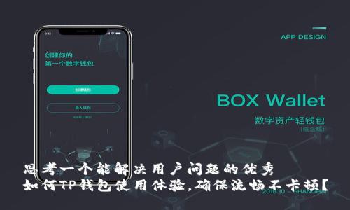 思考一个能解决用户问题的优秀
如何TP钱包使用体验，确保流畅不卡顿？