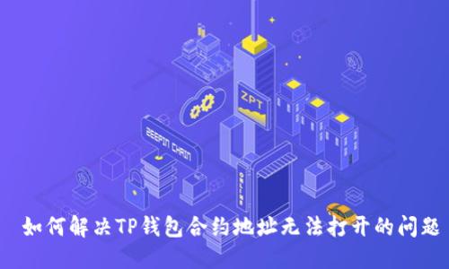  如何解决TP钱包合约地址无法打开的问题