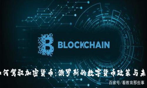 普京如何驾驭加密货币：俄罗斯的数字货币政策与未来展望