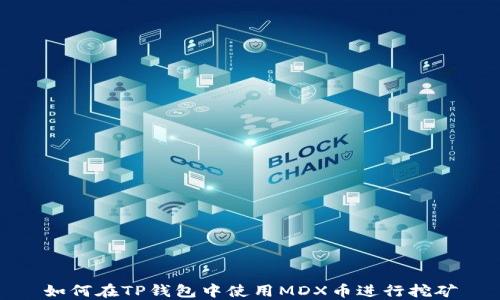 
如何在TP钱包中使用MDX币进行挖矿
