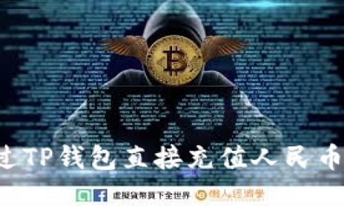 : 如何通过TP钱包直接充值人民币：全面指南