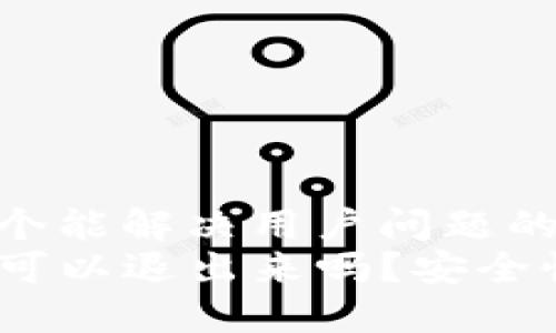 思考一个能解决用户问题的优秀  
TP钱包可以退出来吗？安全性如何？