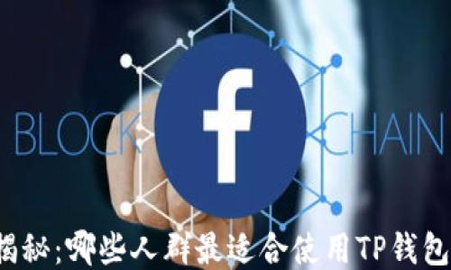 
揭秘：哪些人群最适合使用TP钱包？