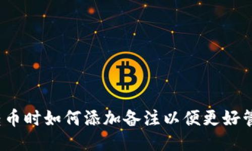 TP钱包转币时如何添加备注以便更好管理交易？