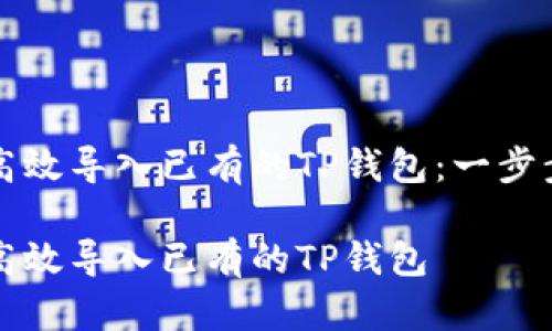 如何高效导入已有的TP钱包：一步步指南

如何高效导入已有的TP钱包