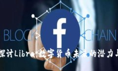 深入探讨Libra：数字货币未来的潜力与挑战