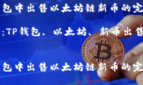 在TP钱包中出售以太坊链新币的完整指南

关键词：TP钱包, 以太坊, 新币出售


在TP钱包中出售以太坊链新币的完整指南