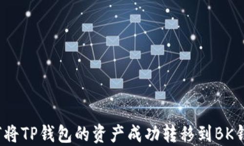 
如何将TP钱包的资产成功转移到BK钱包？