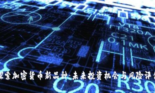 探索加密货币新品种：未来投资机会与风险评估