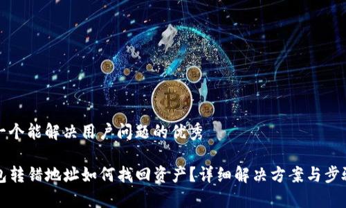 思考一个能解决用户问题的优秀

TP钱包转错地址如何找回资产？详细解决方案与步骤解析