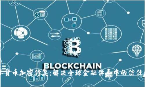 国际货币加密修复：解决全球金融体系中的信任危机