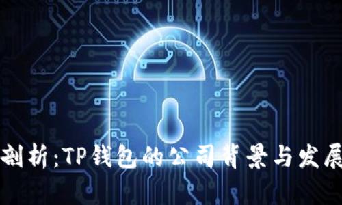 深入剖析：TP钱包的公司背景与发展历程