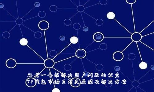 思考一个能解决用户问题的优秀  
TP钱包市场页消失原因及解决方案