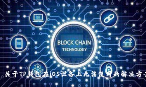 : 关于TP钱包在iOS设备上无法使用的解决方案